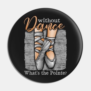 Without Dance, What's The Pointe - Ballet Pin