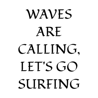 Waves are calling, let's go surfing T-Shirt