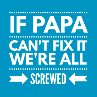 If Papa can't fix it T-Shirt