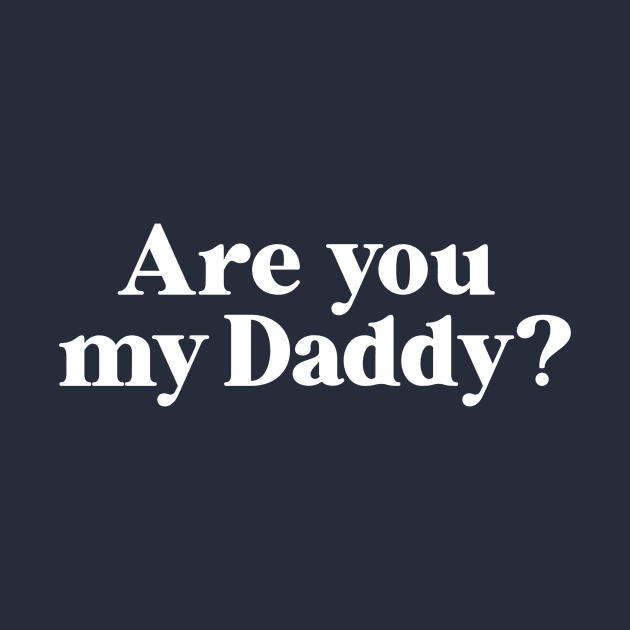 ARE YOU MY DADDY Tee  By Bear & Seal by Bear and Seal