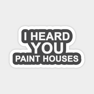 I Heard You Paint Houses Magnet