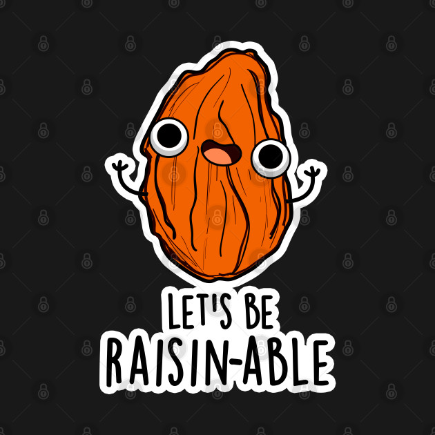 Let's Be Raisin-able Cute Raisin Pun - Raisin Pun - T-Shirt | TeePublic