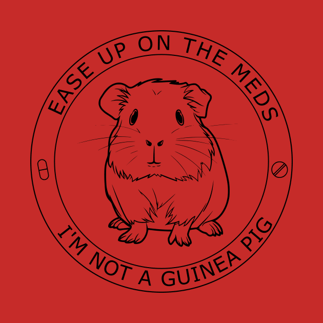 Ease Up on the Meds I'm not a Guinea Pig by survivorsister