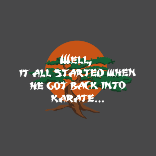 Cobra Kai - "Well, it all started when he got back into Karate..." T-Shirt