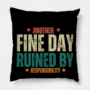 Another Fine Day Ruined by Responsibility T Shirt Pillow