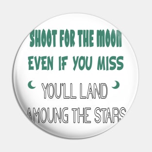 Shoot for the Moon, Even If You Miss, You'll Land Among the Stars Pin