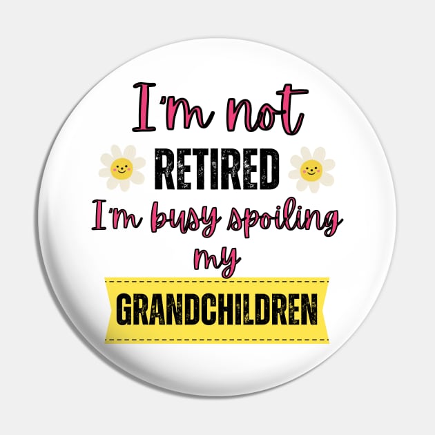 I'm not retired I'm busy spoiling my grandchildren Pin by Rubi16