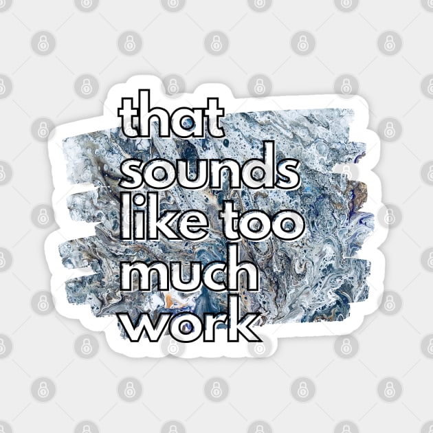 That Sounds Like Too Much Work - Cool Marble Acrylic Pour Magnet by v_art9