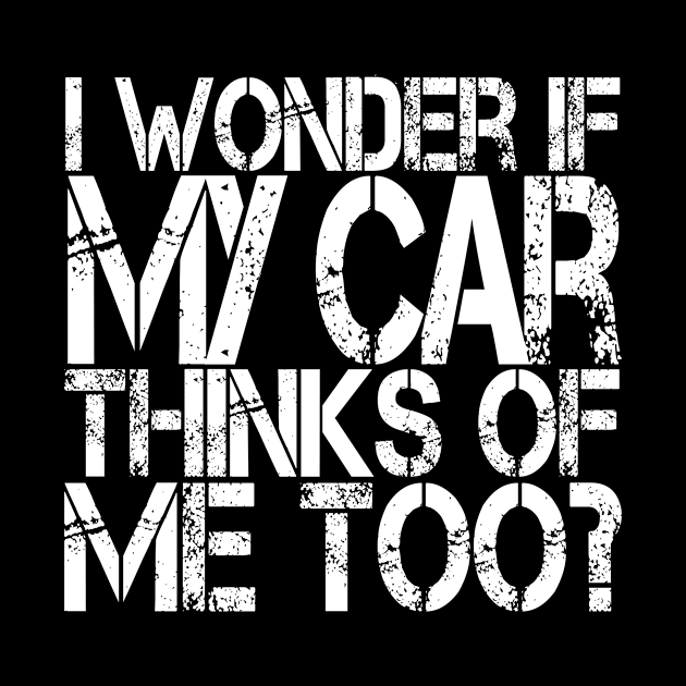 I Wonder if my Car Thinks of Me Too, Tuner Mechanic Car Lover Enthusiast Gift Idea by GraphixbyGD