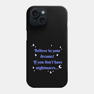 Believe in your dreams! If you don't have nightmares Phone Case