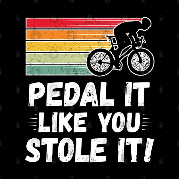 Pedal it like you stole it! by RobiMerch