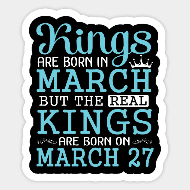T24s Happy Birthday Man Boy Born On March 27 The Real Kings Are