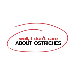 We'll I don't care about ostriches T-Shirt