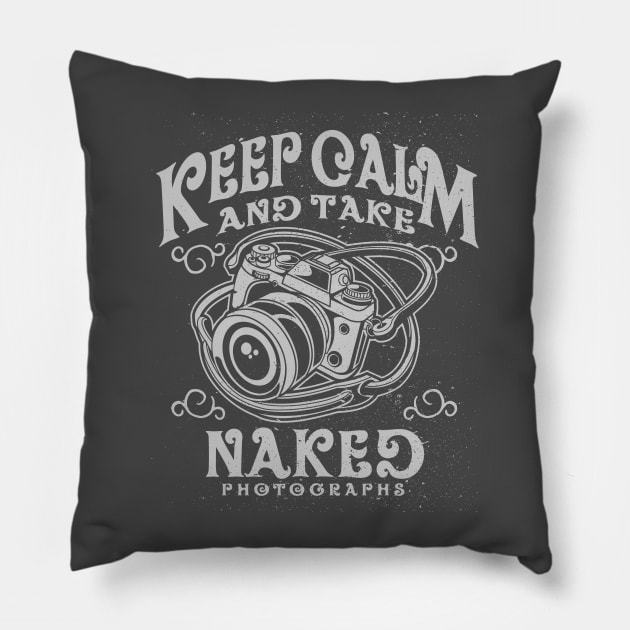 Keep Calm and Take Naked Photographs Pillow by Jarecrow 