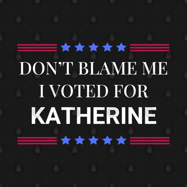 Don't Blame Me I Voted For Katherine by Woodpile