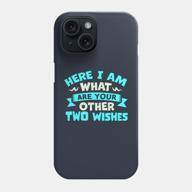 Here I Am What Are Your Other Two Wishes Phone Case by TheDesignDepot