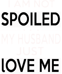 I Am Not Spoiled My Husband Just Loves Me Magnet