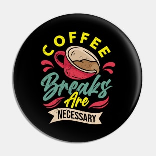 Coffee Breaks Are Necessary Pin