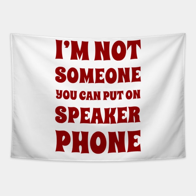 I'm Not Someone You Can Put On Speaker Phone. Snarky Sarcastic Comment. Tapestry by That Cheeky Tee