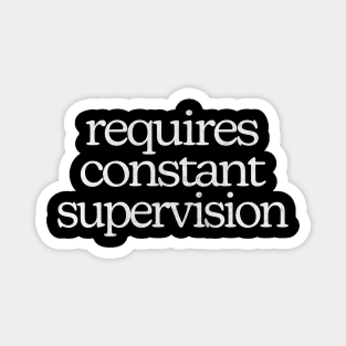 Requires Constant Supervision Magnet