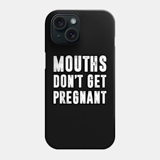Mouths Don'T Get Pregnant Phone Case