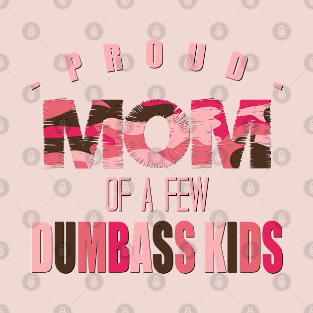 Proud Mom of a Few Dumbass Kids Funny Mother Design by IslandGirl Co.