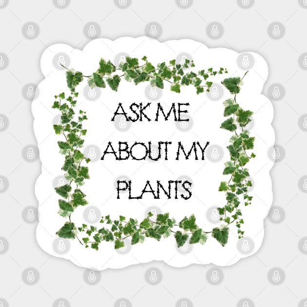 Ask Me About My Plants Magnet by Prossori