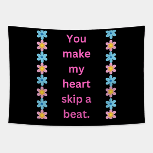 "You make my heart skip a beat." Tapestry