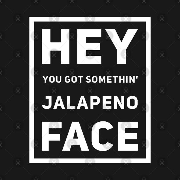 Hey You Got Somethin' Jalapeno Face v2 by Now That's a Food Pun