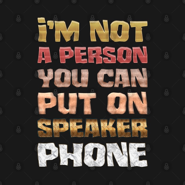 I'm not a person you can put on speaker phone by Lilacunit