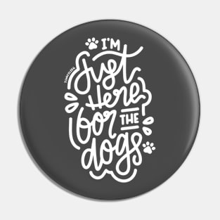 I'm Just Here For The Dogs -  White Pin