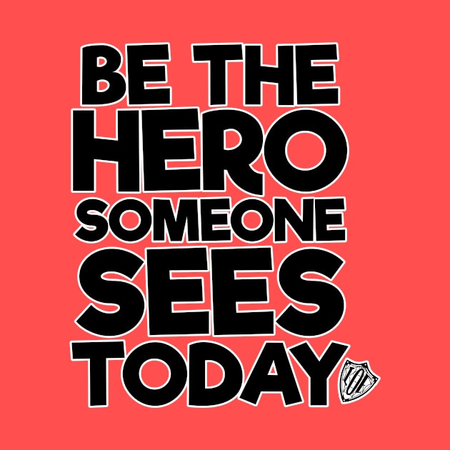 Be the Hero Someone Sees Today v2 by The League of Enchantment
