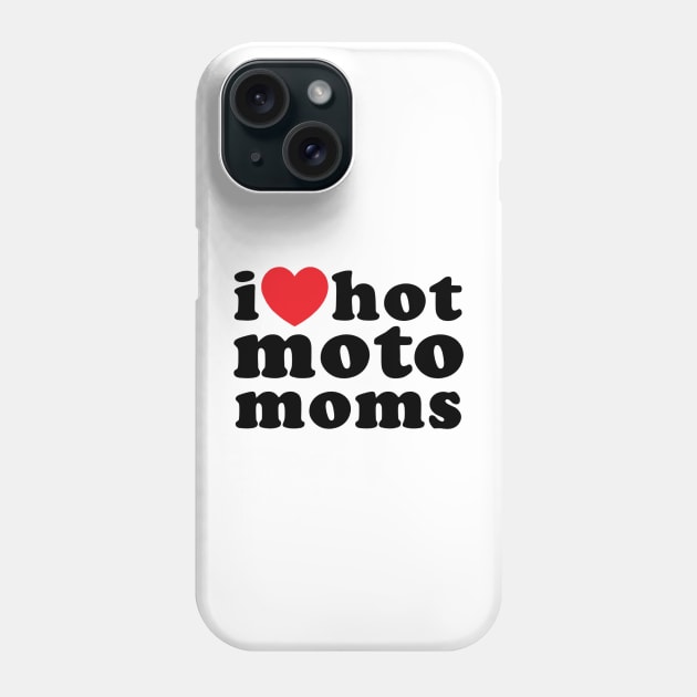 I Love Hot Moto Moms Phone Case by Vlog Epicness
