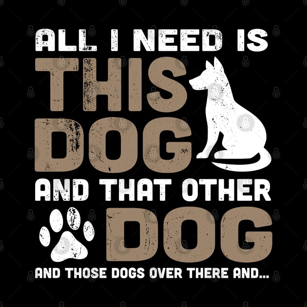 All I Need is this Dog and that other Dog by FanaticTee