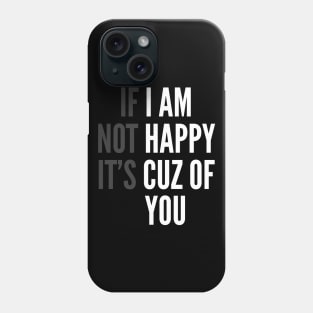 I Am Happy Cuz Of You Funny Sarcasm Phone Case