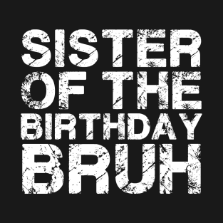 Sister of The Birthday Bruh Matching Family Birthday Party T-Shirt