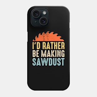 I'd Rather Be Making Sawdust Funny Carpenter Phone Case