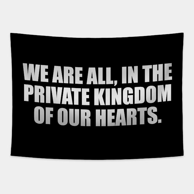 We are all, in the private kingdom of our hearts Tapestry by It'sMyTime