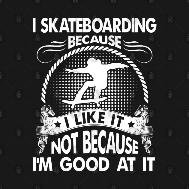 I Skateboarding Because I Like It by arlenawyron42770