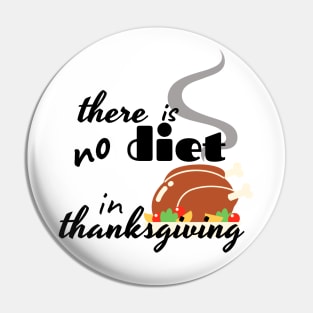 there is no diet in thanksgiving funny design Pin