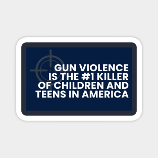 Gun Violence is the #1 killer of children and teens in America Magnet