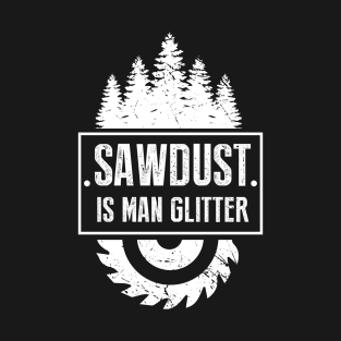 Sawdust Is Man Glitter T-Shirt