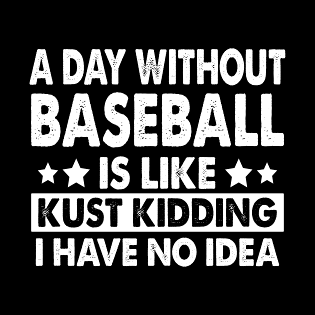 A Day Without Baseball Is Like Just Kidding I Have No Idea by ChrifBouglas