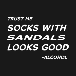 Trust Me Socks With Sandals Looks Good - Alcohol #2 T-Shirt