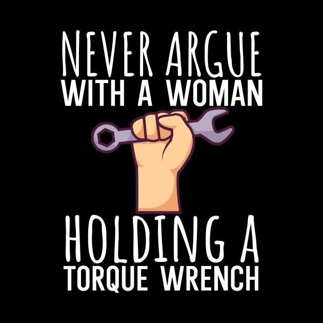 Never argue with a woman holding a torque wrench by maxcode