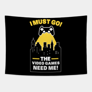 i must go the video games need me funny gaming tshirt Tapestry