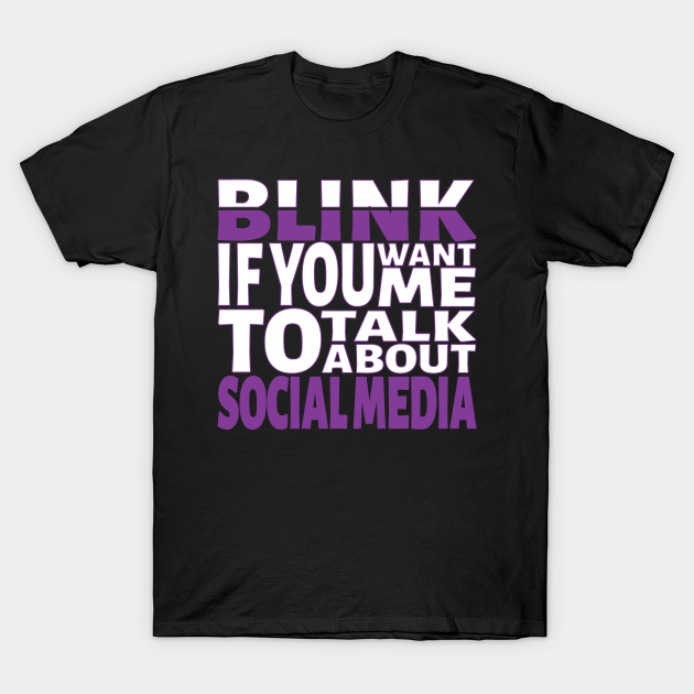 Discover Blink if you want me to talk about Social Media. - Social Media - T-Shirt