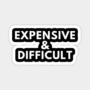 Expensive and Difficult. Funny Sarcastic Statement Saying Magnet