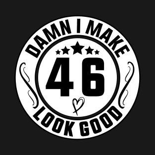 Damn I Make 46 Look Good Funny Birthday T-Shirt