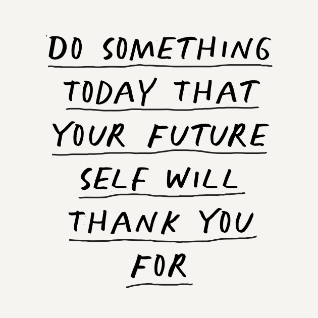 Do Something Today That Your Future Self Will Thank You For by MotivatedType